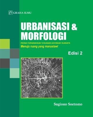 Urbanisasi &amp; Morfologi Edisi 2; Proses Perkembangan Peradaban dan Wadah Ruangnya Menuju Ruang yang Manusiawi