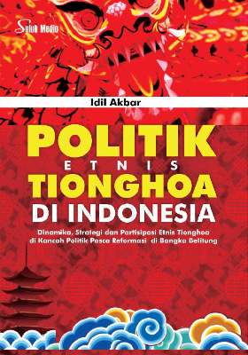 Politik Etnis Tionghoa Di Indonesia; Dinamika, Strategi dan Partisipasi Etnis Tionghoa di Kancah Politik Pasca Reformasi di Bangka Belitung