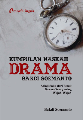 Kumpulan Naskah Drama Bakdi Soemanto: Arloji Daku dari Perak; Bukan Orang Asing; Wajah-wajah