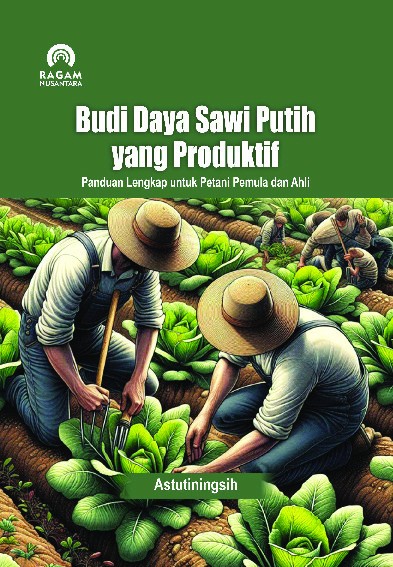 Budi Daya Sawi Putih yang Produktif; Panduan Lengkap untuk Petani Pemula dan Ahli