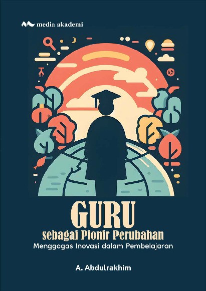 Guru sebagai Pionir Perubahan; Menggagas Inovasi dalam Pembelajaran