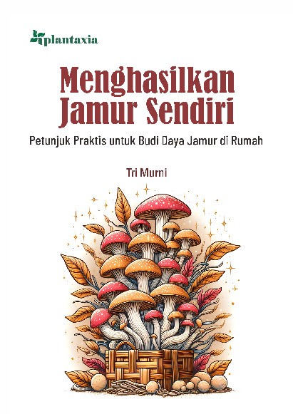 Menghasilkan Jamur Sendiri; Petunjuk Praktis untuk Budidaya Jamur di Rumah