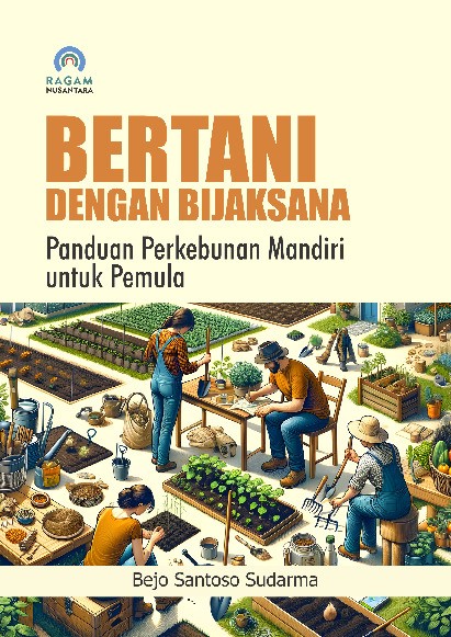 Bertani dengan Bijaksana; Panduan Perkebunan Mandiri untuk Pemula
