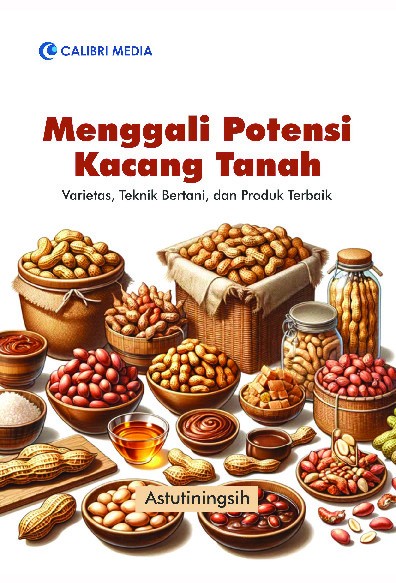 Menggali Potensi Kacang Tanah; Varietas, Teknik Bertani, dan Produk Terbaik