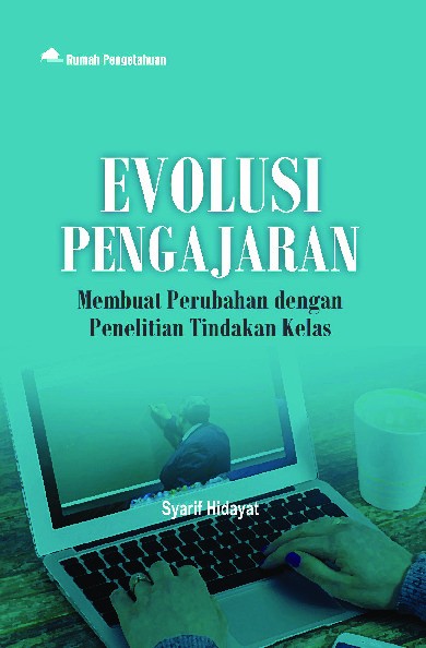 Evolusi Pengajaran; Membuat Perubahan dengan Penelitian Tindakan Kelas