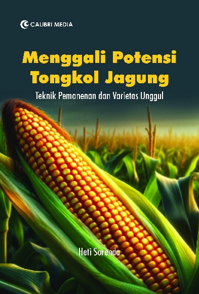 Menggali Potensi Tongkol Jagung; Teknik Pemanenan dan Varietas Unggul