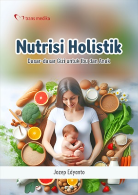 Nutrisi Holistik; Dasar-dasar Gizi untuk Ibu dan Anak