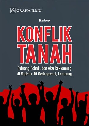 Konflik Tanah; Peluang Politik, dan Aksi Reklaiming di Register 40 Gedungwani, Lampung