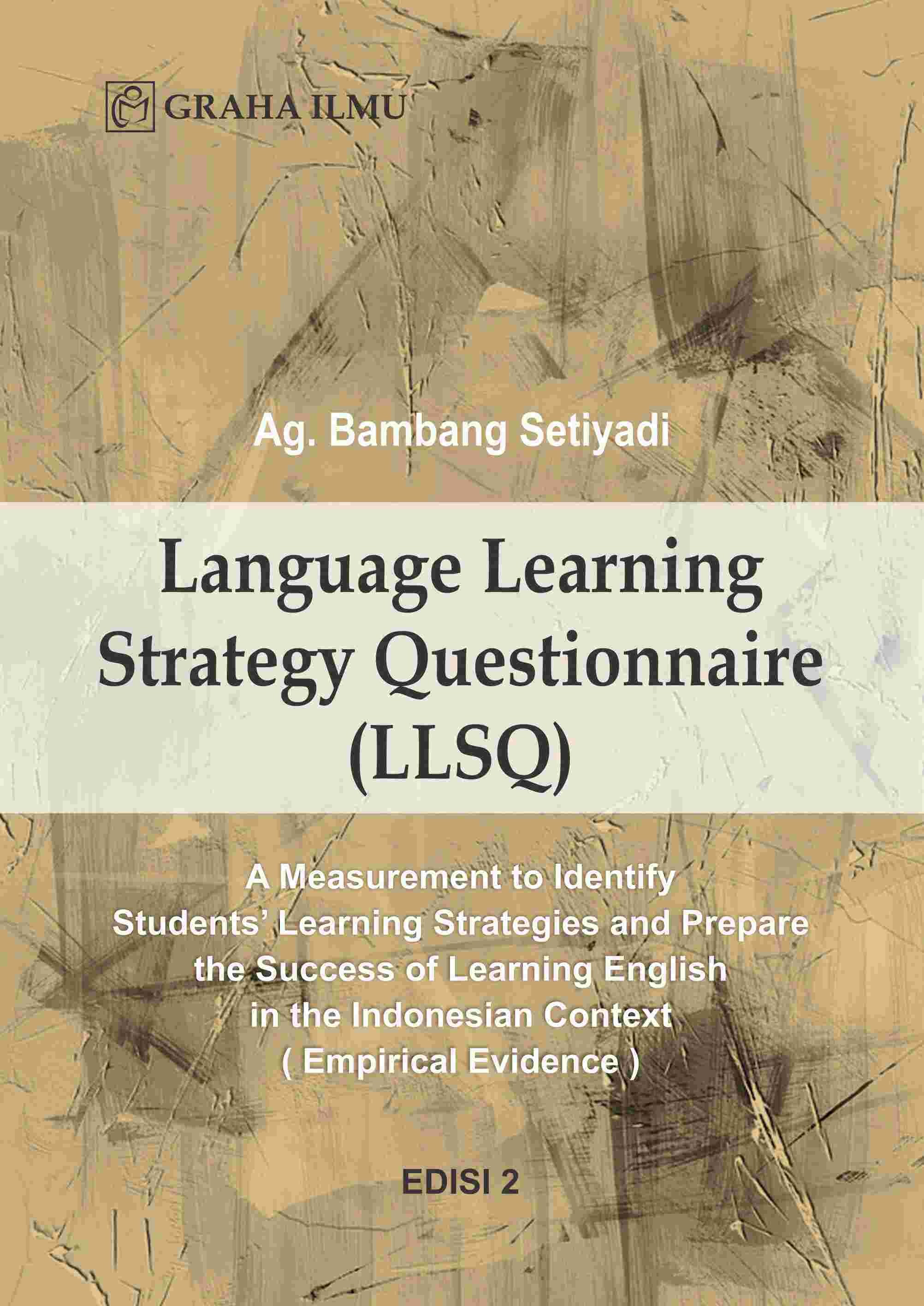 Language Learning Strategy Questionnaire (LLSQ); A Measurement to Identify Students’ Learning Strategies and Prepare the Success of Learning English in the Indonesian Context (Empirical Evidence) Edisi 2